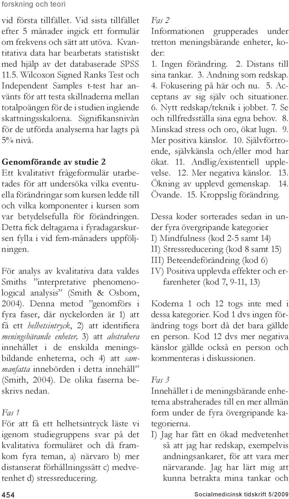 Wilcoxon Signed Ranks Test och Independent Samples t-test har använts för att testa skillnaderna mellan totalpoängen för de i studien ingående skattningsskalorna.