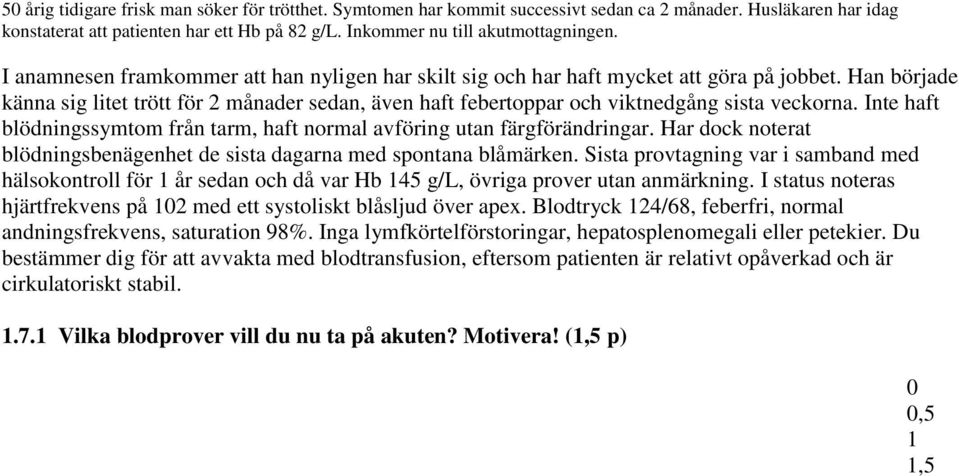 Han började känna sig litet trött för 2 månader sedan, även haft febertoppar och viktnedgång sista veckorna. Inte haft blödningssymtom från tarm, haft normal avföring utan färgförändringar.