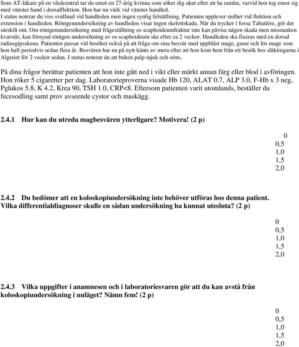 Röntgenundersökning av handleden visar ingen skelettskada. När du trycker i fossa Tabatière, gör det särskilt ont.