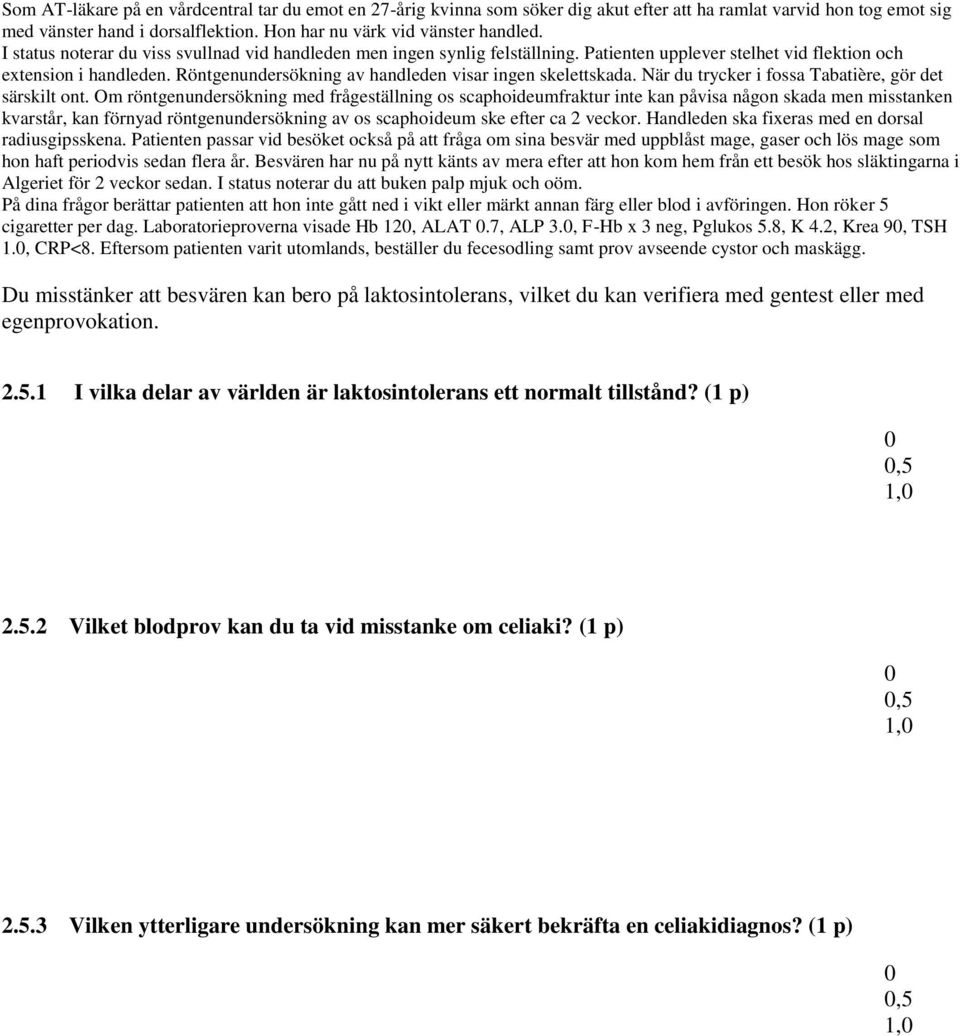 Röntgenundersökning av handleden visar ingen skelettskada. När du trycker i fossa Tabatière, gör det särskilt ont.