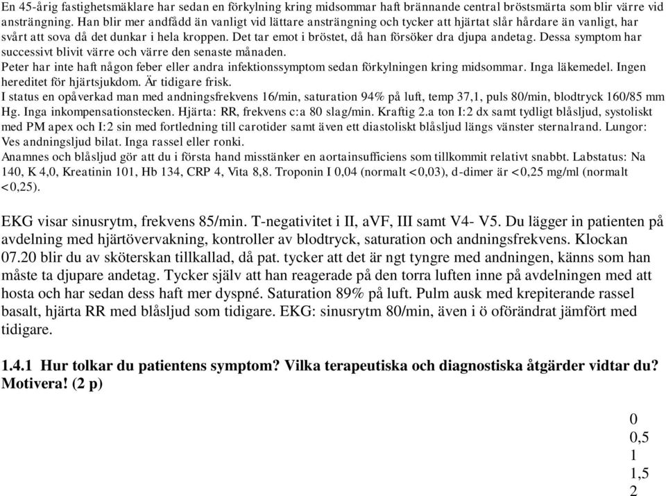 Det tar emot i bröstet, då han försöker dra djupa andetag. Dessa symptom har successivt blivit värre och värre den senaste månaden.