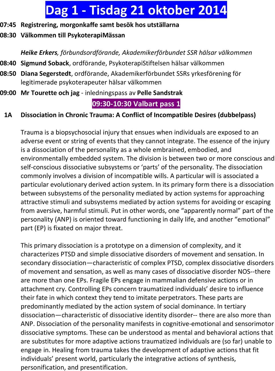 välkommen 09:00 Mr Tourette och jag - inledningspass av Pelle Sandstrak 09:30-10:30 Valbart pass 1 1A Dissociation in Chronic Trauma: A Conflict of Incompatible Desires (dubbelpass) Trauma is a