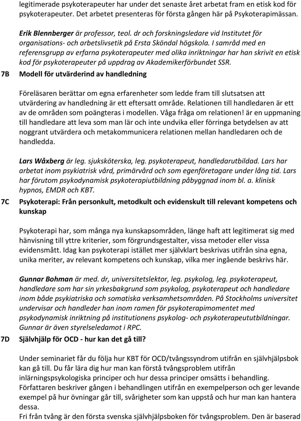 I samråd med en referensgrupp av erfarna psykoterapeuter med olika inriktningar har han skrivit en etisk kod för psykoterapeuter på uppdrag av Akademikerförbundet SSR.