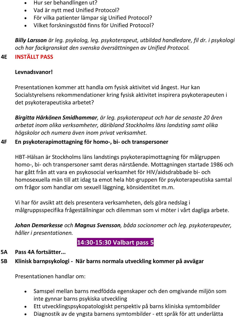 Presentationen kommer att handla om fysisk aktivitet vid ångest. Hur kan Socialstyrelsens rekommendationer kring fysisk aktivitet inspirera psykoterapeuten i det psykoterapeutiska arbetet?