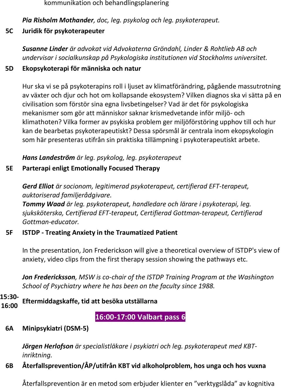 Ekopsykoterapi för människa och natur Hur ska vi se på psykoterapins roll i ljuset av klimatförändring, pågående massutrotning av växter och djur och hot om kollapsande ekosystem?