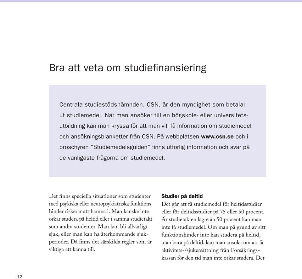 se och i broschyren Studiemedelsguiden finns utförlig information och svar på de vanligaste frågorna om studiemedel.