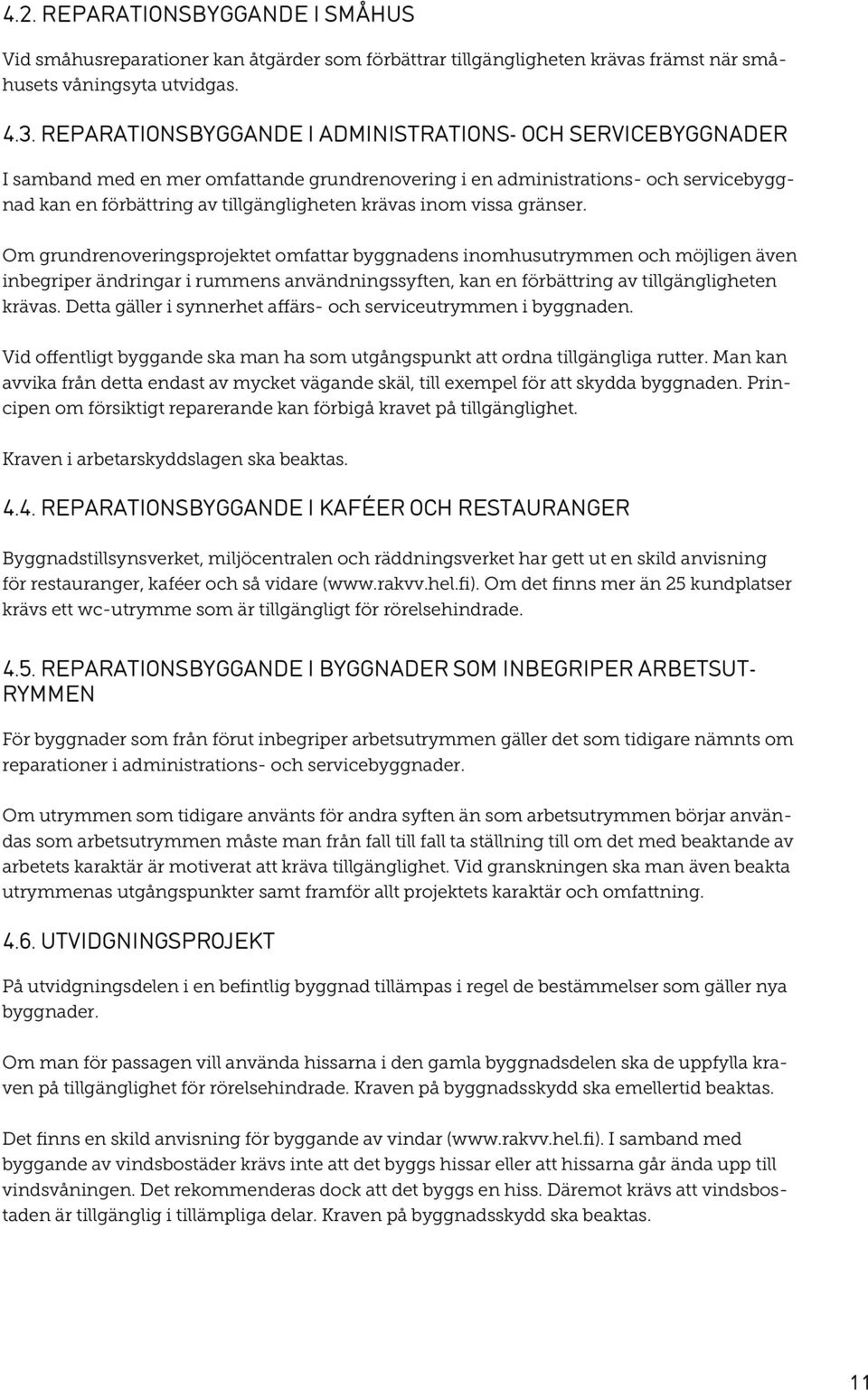 vissa gränser. Om grundrenoveringsprojektet omfattar byggnadens inomhusutrymmen och möjligen även inbegriper ändringar i rummens användningssyften, kan en förbättring av tillgängligheten krävas.