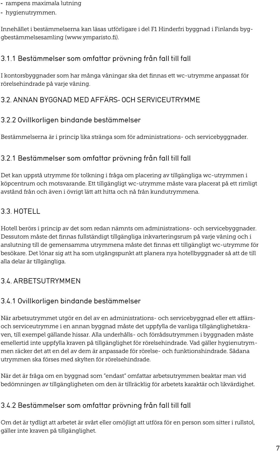 1 Bestämmelser som omfattar prövning från fall till fall I kontorsbyggnader som har många våningar ska det finnas ett wc-utrymme anpassat för rörelsehindrade på varje våning. 3.2.