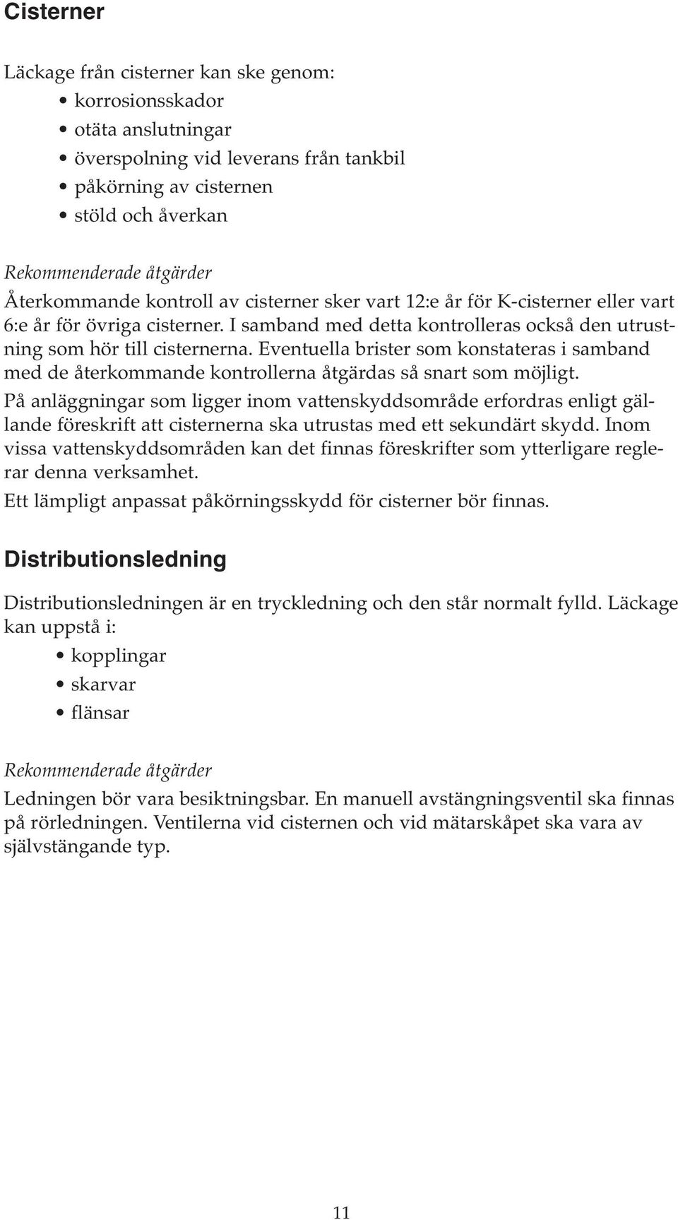 Eventuella brister som konstateras i samband med de återkommande kontrollerna åtgärdas så snart som möjligt.