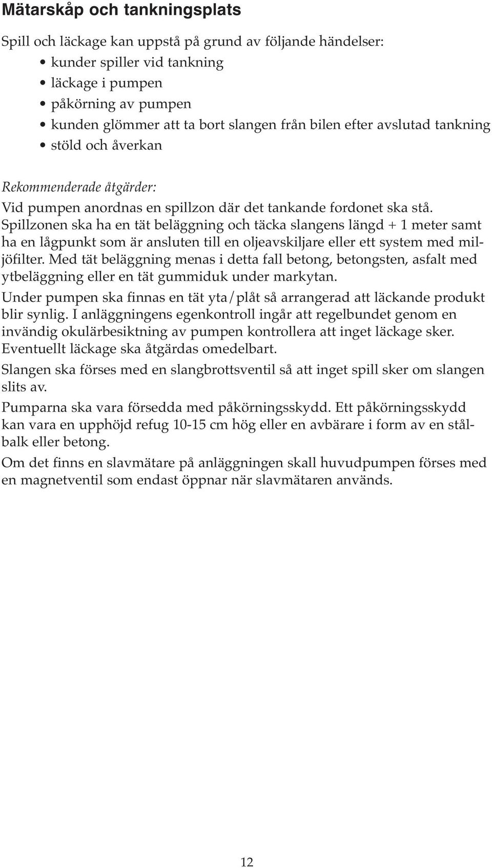 Spillzonen ska ha en tät beläggning och täcka slangens längd + 1 meter samt ha en lågpunkt som är ansluten till en oljeavskiljare eller ett system med miljöfilter.