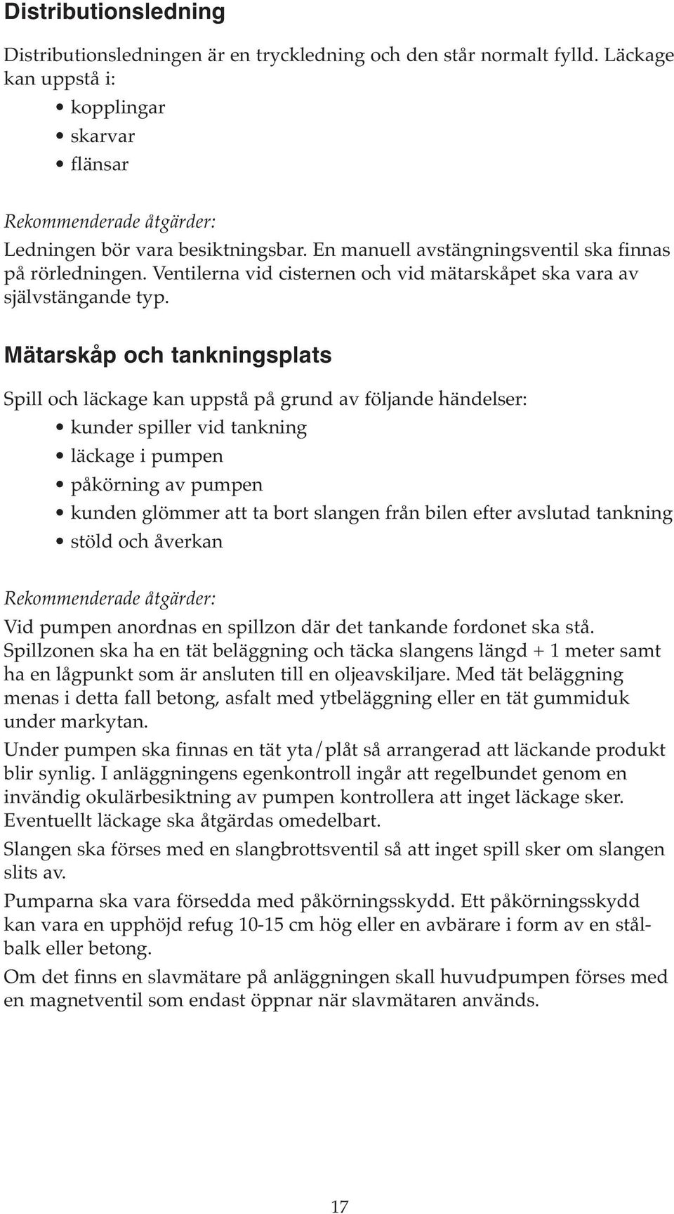 Mätarskåp och tankningsplats Spill och läckage kan uppstå på grund av följande händelser: kunder spiller vid tankning läckage i pumpen påkörning av pumpen kunden glömmer att ta bort slangen från