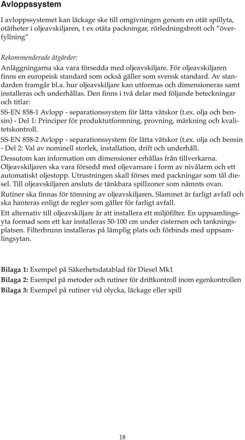 Den finns i två delar med följande beteckningar och titlar: SS-EN 858-1 Avlopp - separationssystem för lätta vätskor (t.ex.