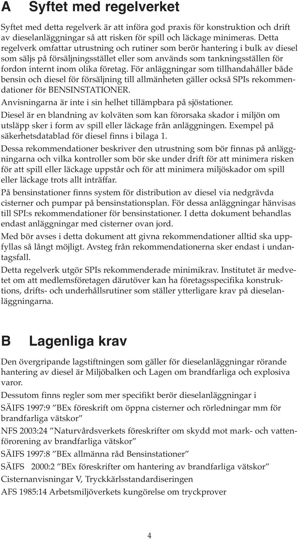 För anläggningar som tillhandahåller både bensin och diesel för försäljning till allmänheten gäller också SPIs rekommendationer för BENSINSTATIONER.