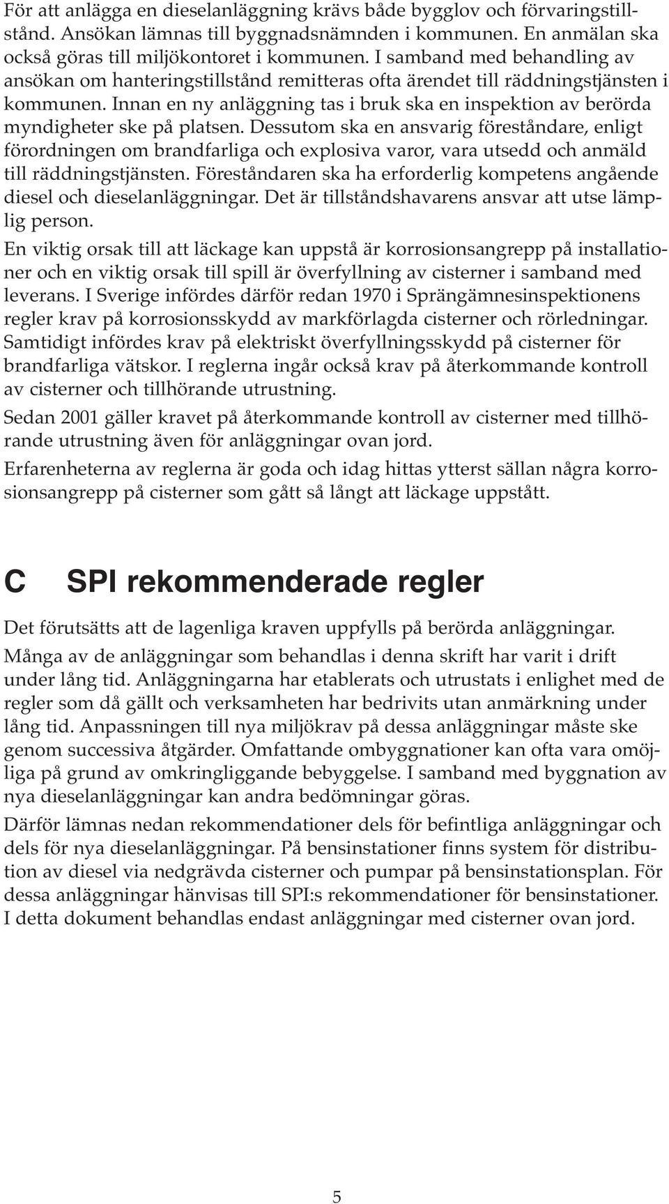 Innan en ny anläggning tas i bruk ska en inspektion av berörda myndigheter ske på platsen.