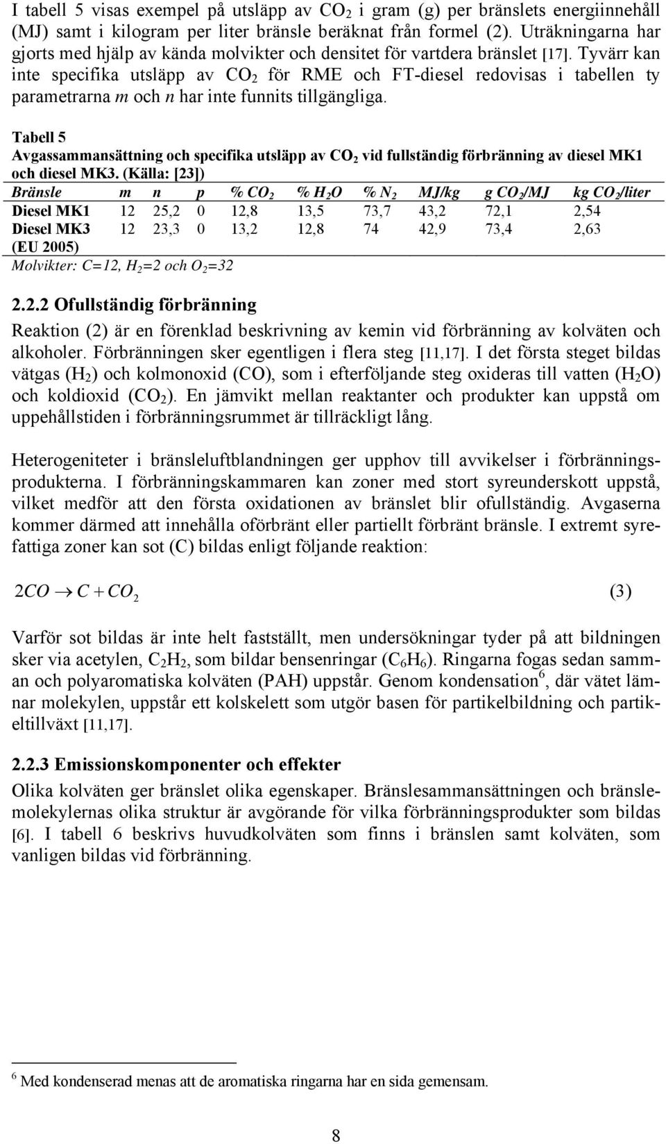 Tyvärr kan inte specifika utsläpp av CO 2 för RME och FT-diesel redovisas i tabellen ty parametrarna m och n har inte funnits tillgängliga.