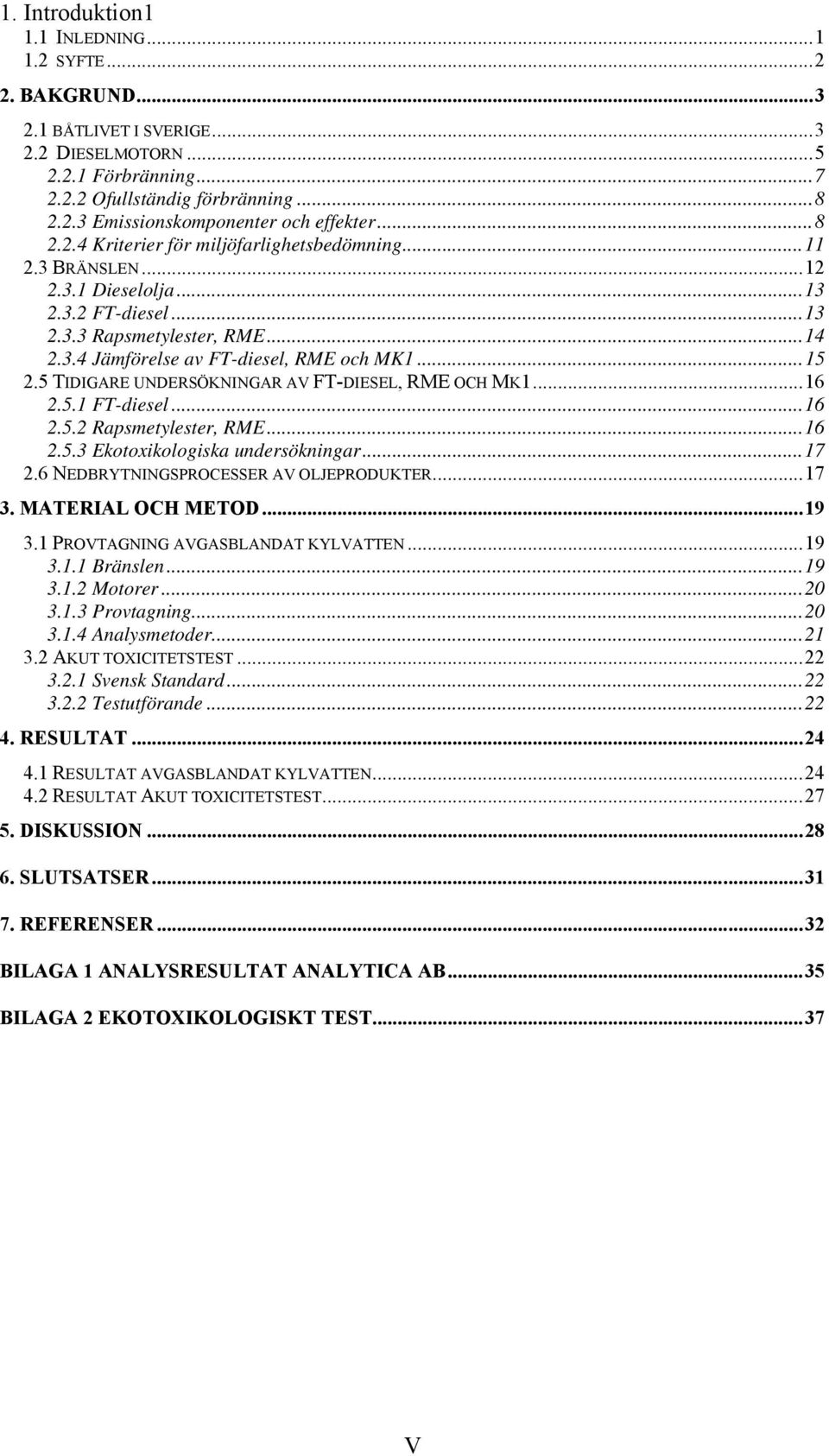 5 TIDIGARE UNDERSÖKNINGAR AV FT-DIESEL, RME OCH MK1...16 2.5.1 FT-diesel...16 2.5.2 Rapsmetylester, RME...16 2.5.3 Ekotoxikologiska undersökningar...17 2.6 NEDBRYTNINGSPROCESSER AV OLJEPRODUKTER...17 3.