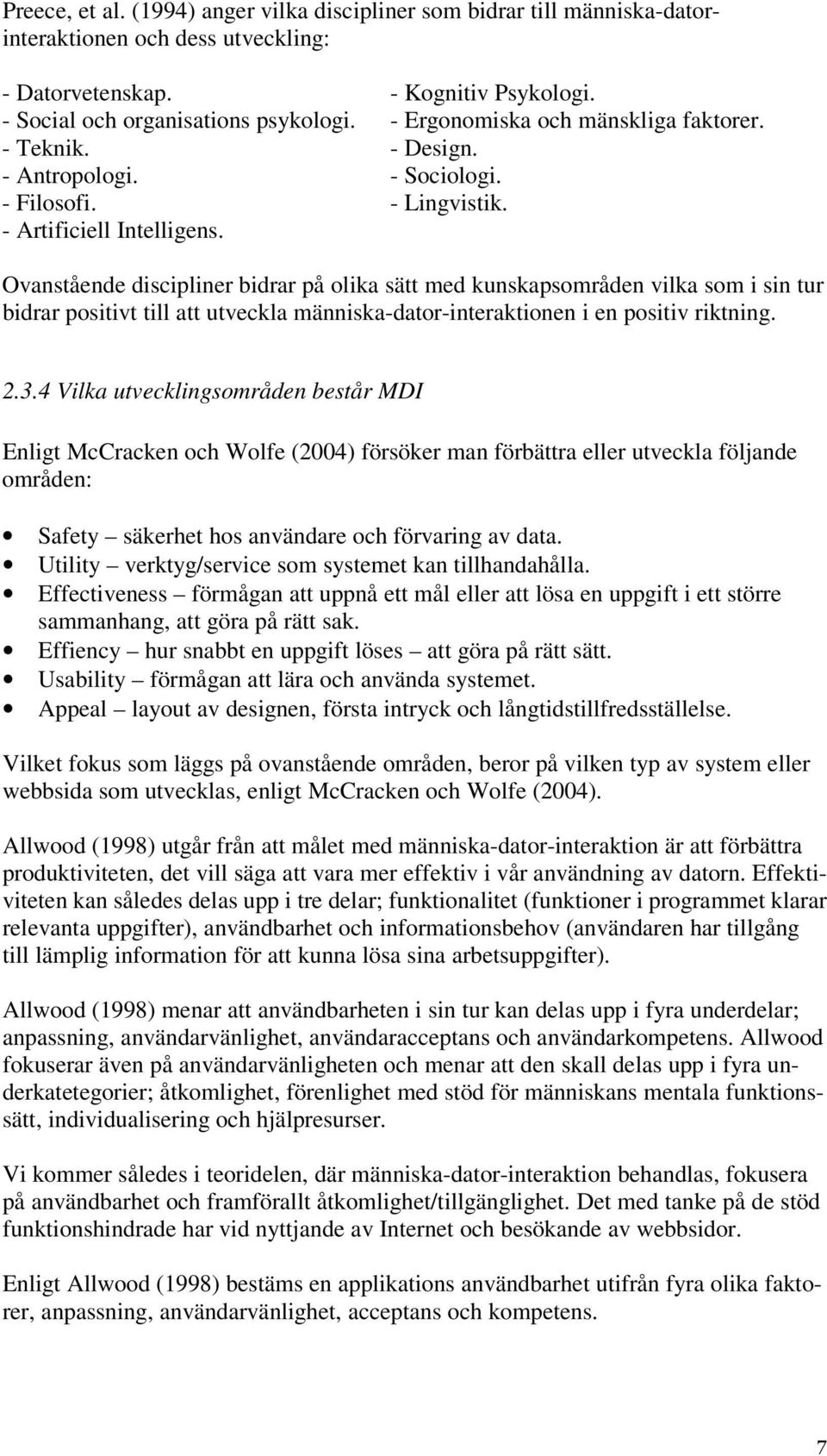 Ovanstående discipliner bidrar på olika sätt med kunskapsområden vilka som i sin tur bidrar positivt till att utveckla människa-dator-interaktionen i en positiv riktning. 2.3.