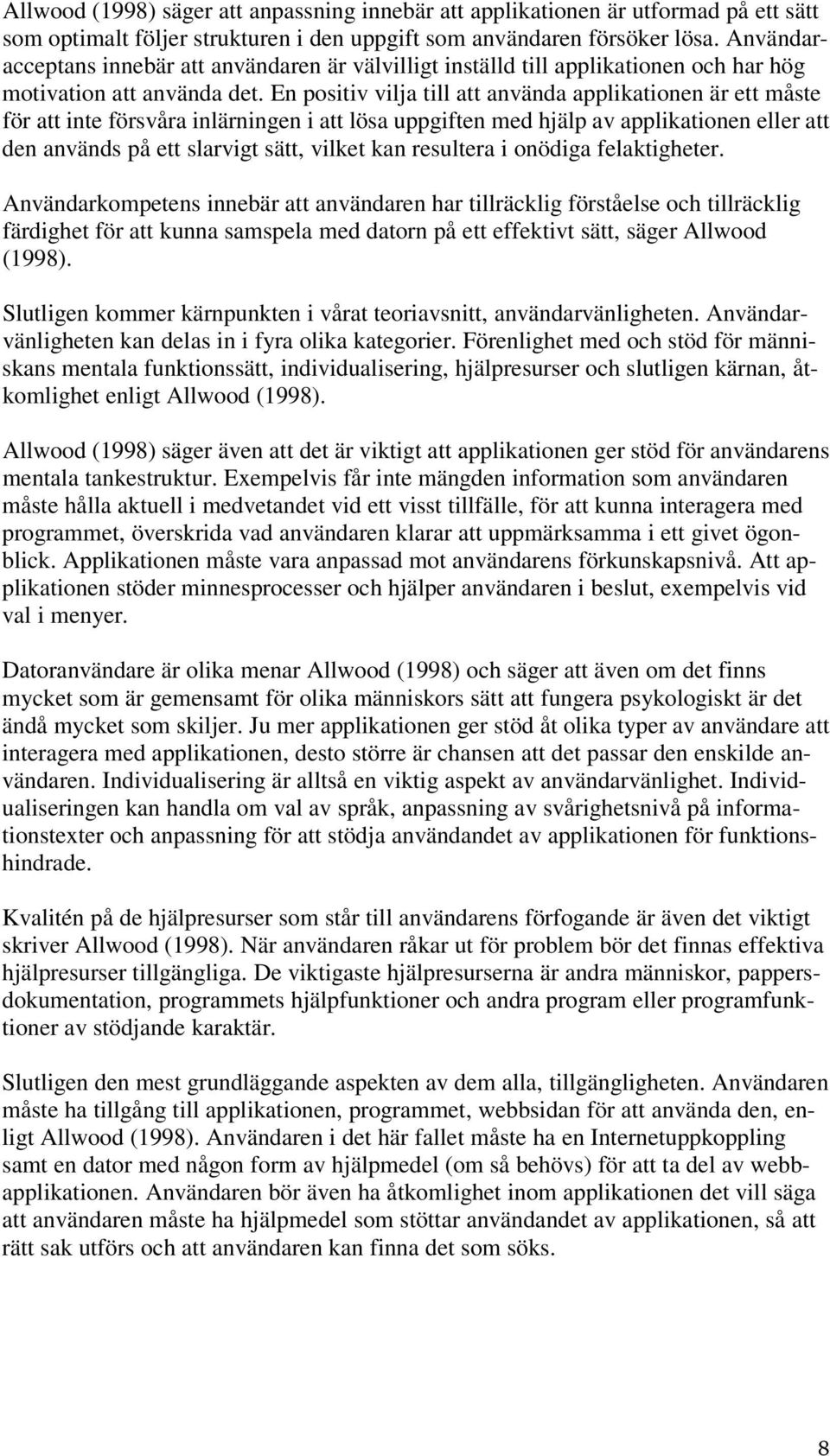 En positiv vilja till att använda applikationen är ett måste för att inte försvåra inlärningen i att lösa uppgiften med hjälp av applikationen eller att den används på ett slarvigt sätt, vilket kan