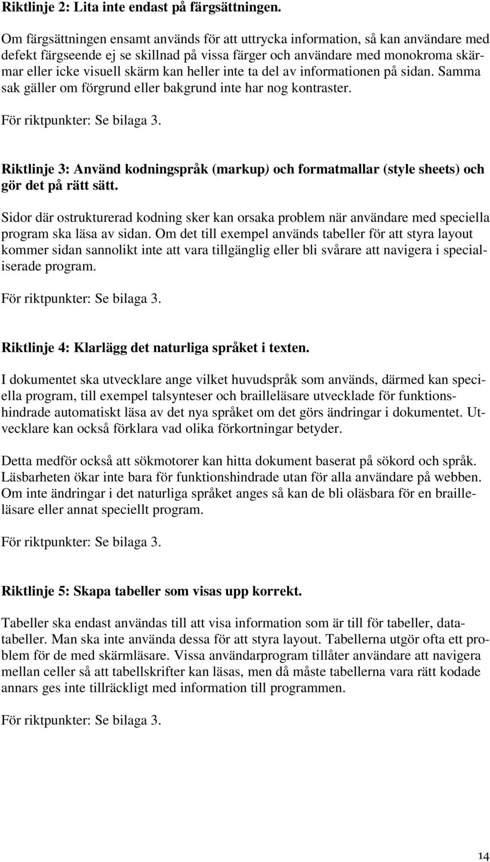 heller inte ta del av informationen på sidan. Samma sak gäller om förgrund eller bakgrund inte har nog kontraster. För riktpunkter: Se bilaga 3.