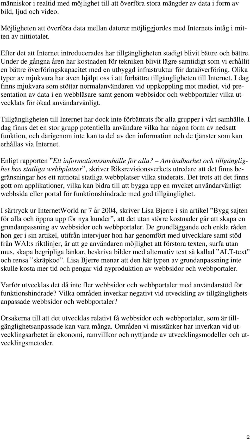 Under de gångna åren har kostnaden för tekniken blivit lägre samtidigt som vi erhållit en bättre överföringskapacitet med en utbyggd infrastruktur för dataöverföring.