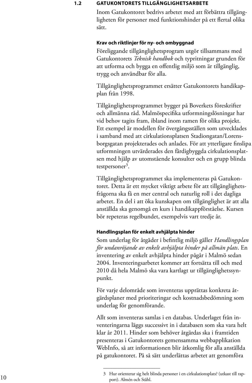 som är tillgänglig, trygg och användbar för alla. Tillgänglighetsprogrammet ersätter Gatukontorets handikapplan från 1998. Tillgänglighetsprogrammet bygger på Boverkets föreskrifter och allmänna råd.