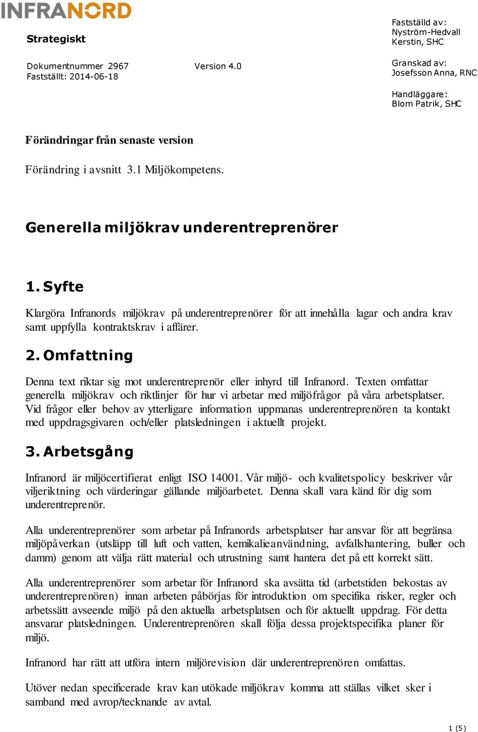 1 Miljökompetens. Generella miljökrav underentreprenörer 1. Syfte Klargöra Infranords miljökrav på underentreprenörer för att innehålla lagar och andra krav samt uppfylla kontraktskrav i affärer. 2.