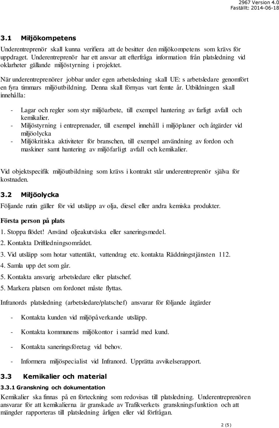 När underentreprenörer jobbar under egen arbetsledning skall UE: s arbetsledare genomfört en fyra timmars miljöutbildning. Denna skall förnyas vart femte år.