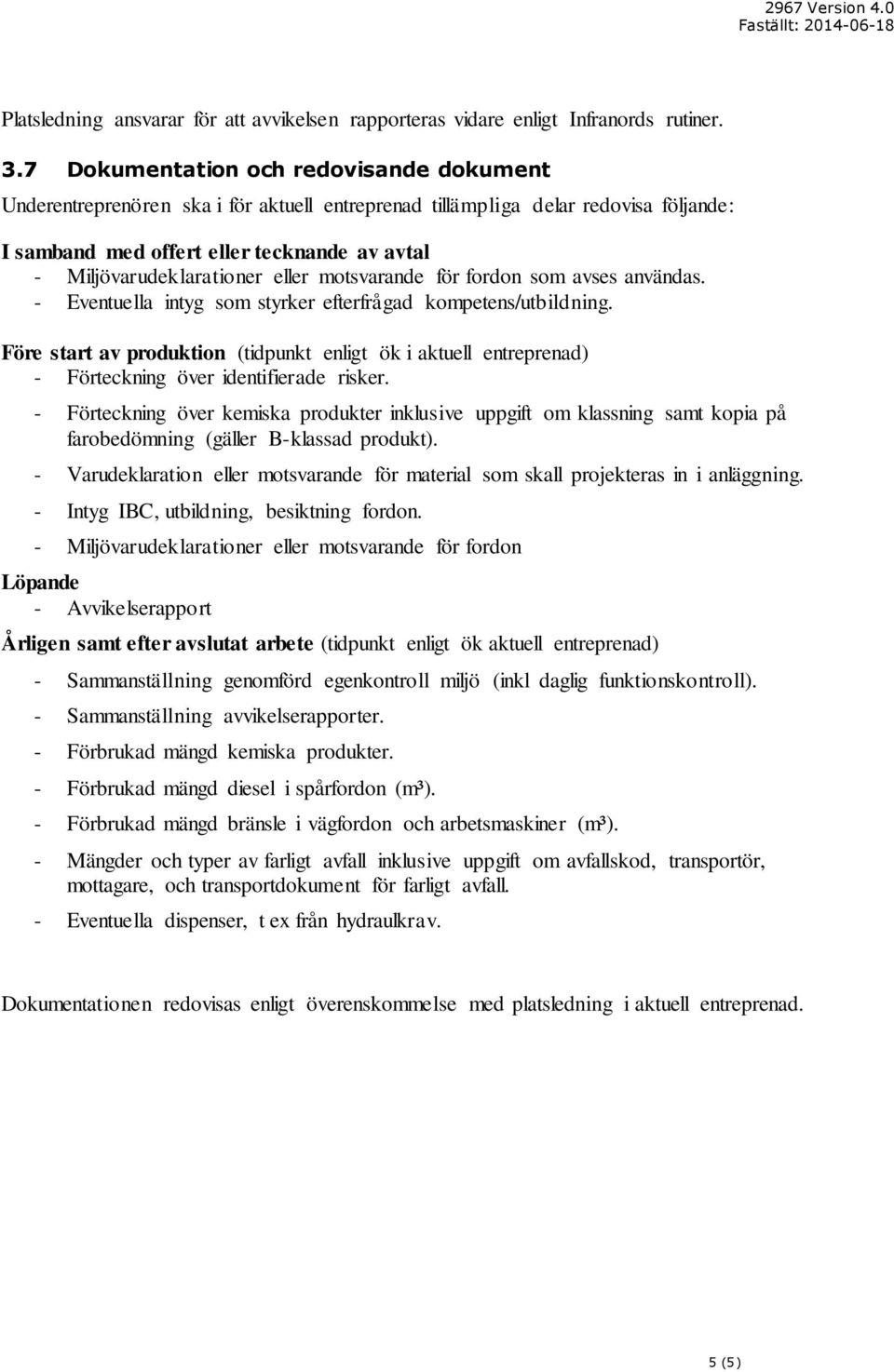 eller motsvarande för fordon som avses användas. - Eventuella intyg som styrker efterfrågad kompetens/utbildning.