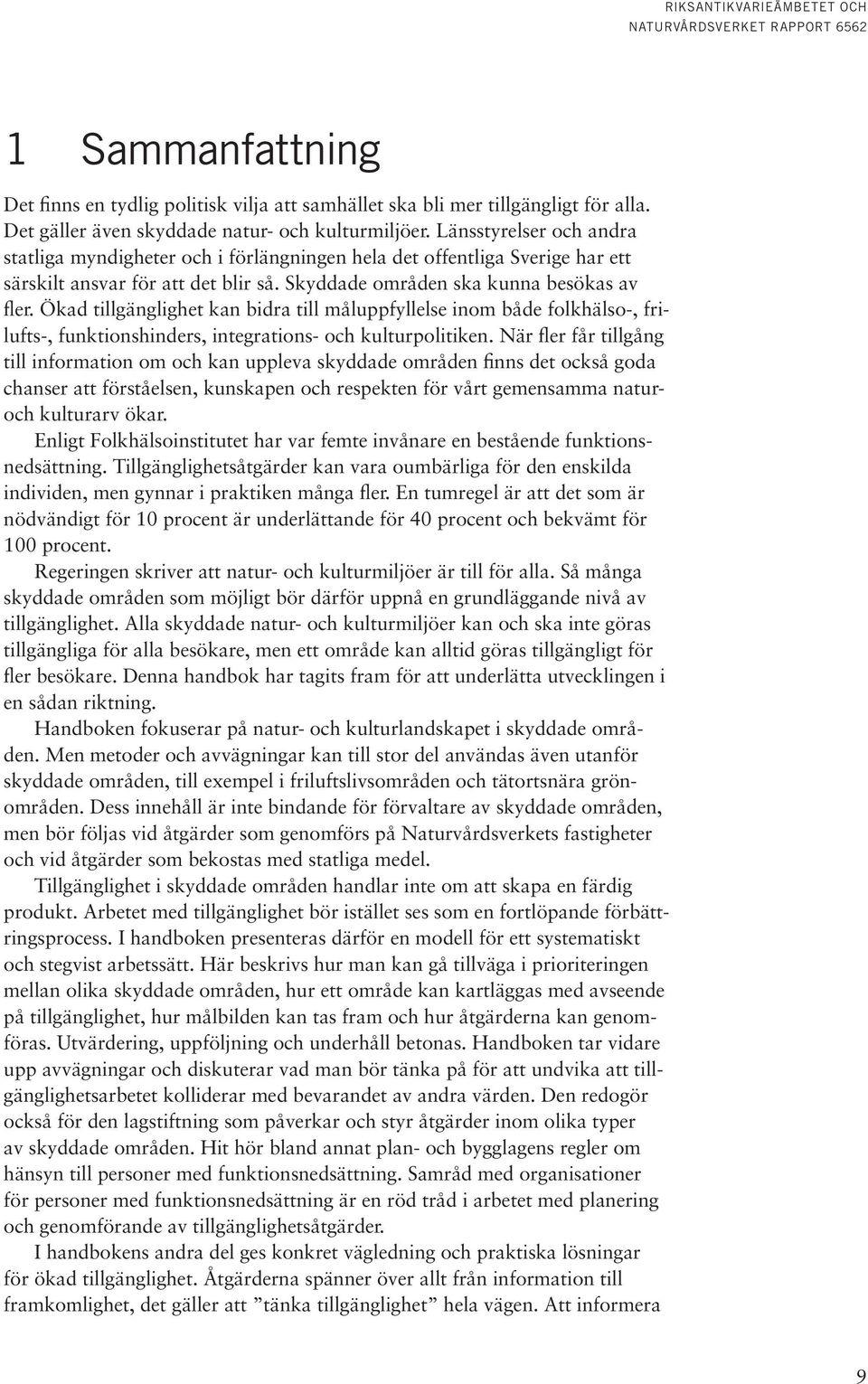 Ökad tillgänglighet kan bidra till måluppfyllelse inom både folkhälso-, frilufts-, funktionshinders, integrations- och kulturpolitiken.