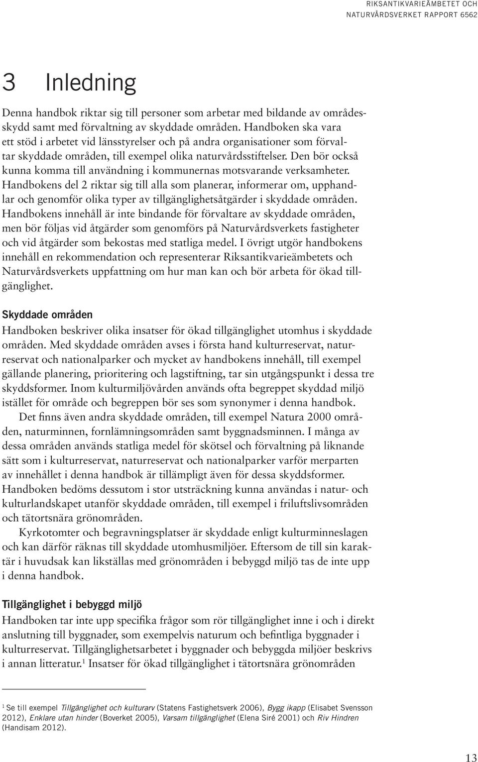 Den bör också kunna komma till användning i kommunernas motsvarande verksamheter.