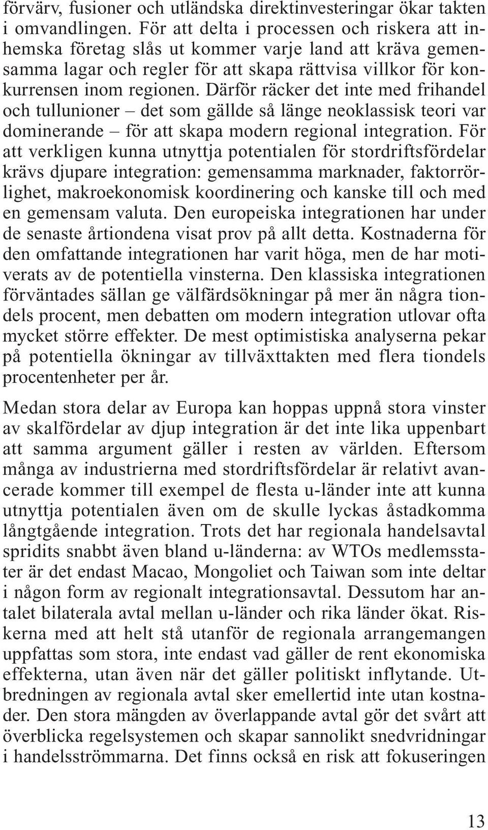 Därför räcker det inte med frihandel och tullunioner det som gällde så länge neoklassisk teori var dominerande för att skapa modern regional integration.