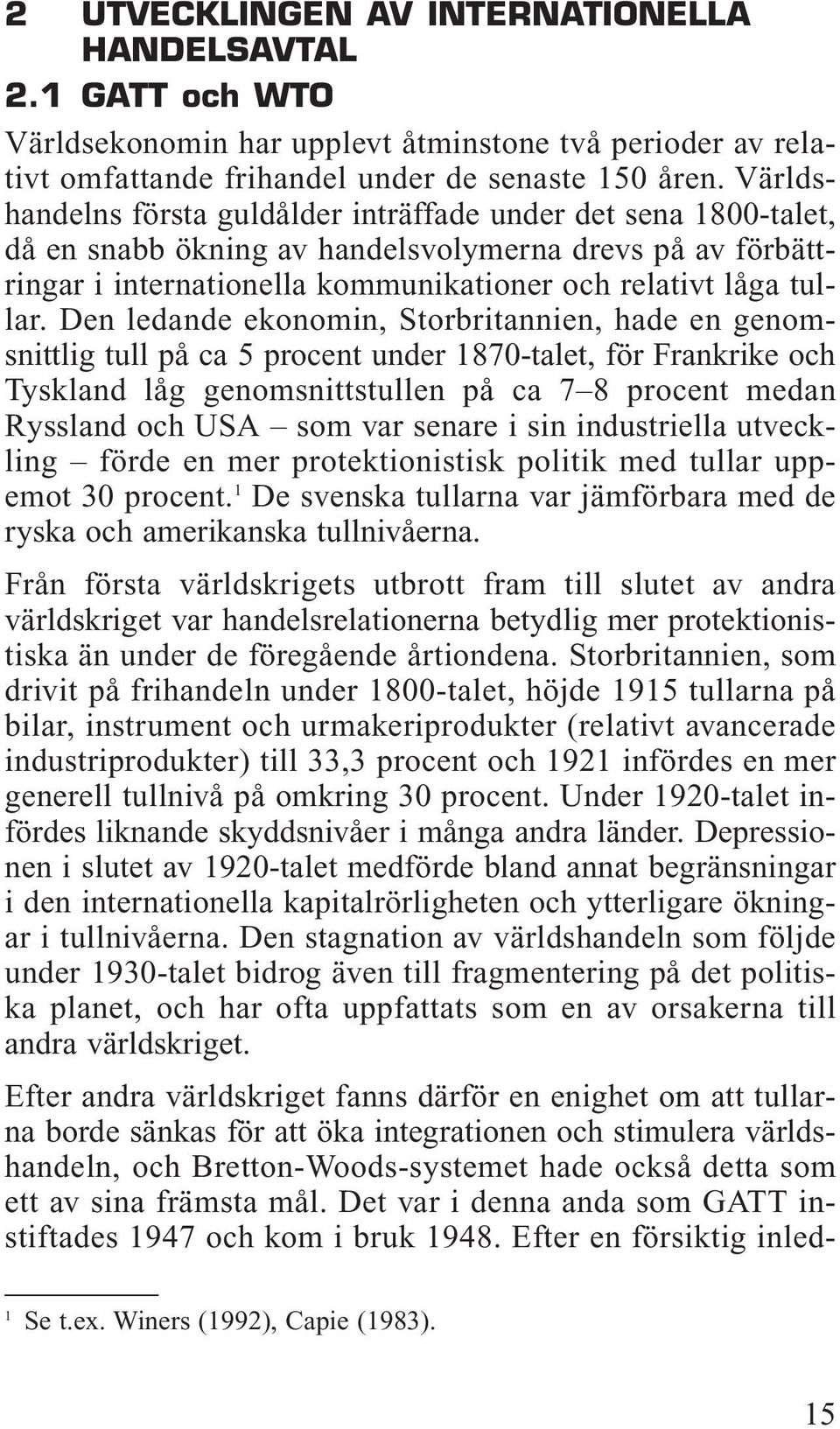 Den ledande ekonomin, Storbritannien, hade en genomsnittlig tull på ca 5 procent under 1870-talet, för Frankrike och Tyskland låg genomsnittstullen på ca 7 8 procent medan Ryssland och USA som var