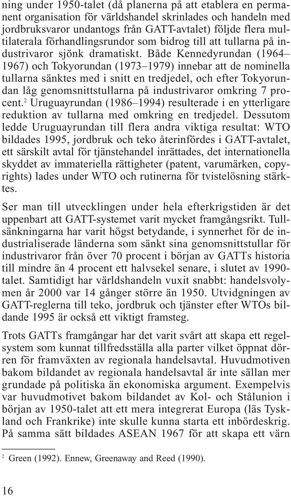 Både Kennedyrundan (1964 1967) och Tokyorundan (1973 1979) innebar att de nominella tullarna sänktes med i snitt en tredjedel, och efter Tokyorundan låg genomsnittstullarna på industrivaror omkring 7