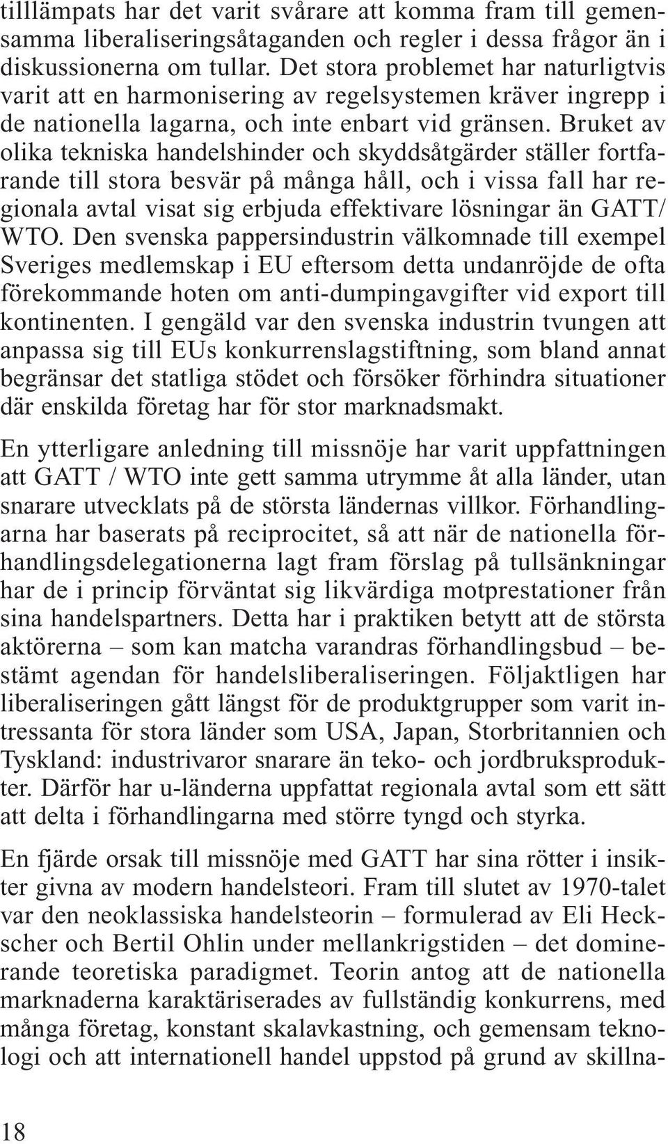 Bruket av olika tekniska handelshinder och skyddsåtgärder ställer fortfarande till stora besvär på många håll, och i vissa fall har regionala avtal visat sig erbjuda effektivare lösningar än GATT/