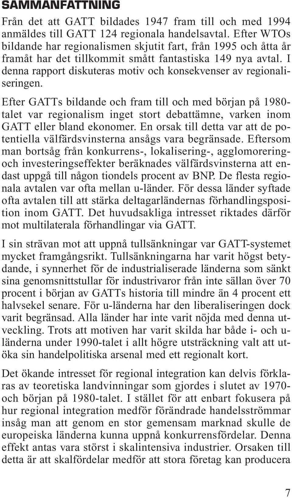 I denna rapport diskuteras motiv och konsekvenser av regionaliseringen.