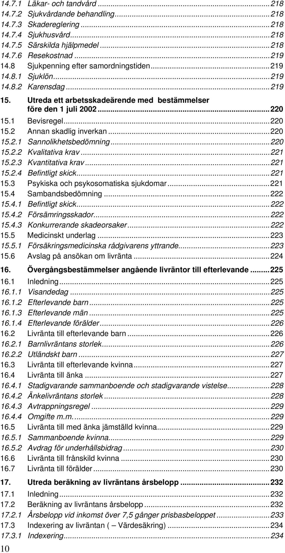 ..220 15.2.1 Sannolikhetsbedömning...220 15.2.2 Kvalitativa krav...221 15.2.3 Kvantitativa krav...221 15.2.4 Befintligt skick...221 15.3 Psykiska och psykosomatiska sjukdomar...221 15.4 Sambandsbedömning.