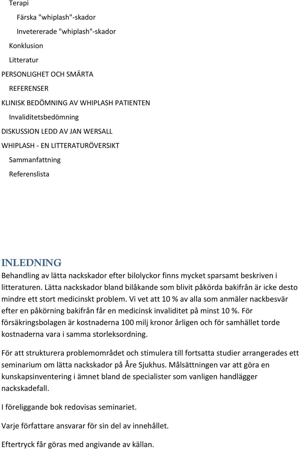 Lätta nackskador bland bilåkande som blivit påkörda bakifrån är icke desto mindre ett stort medicinskt problem.