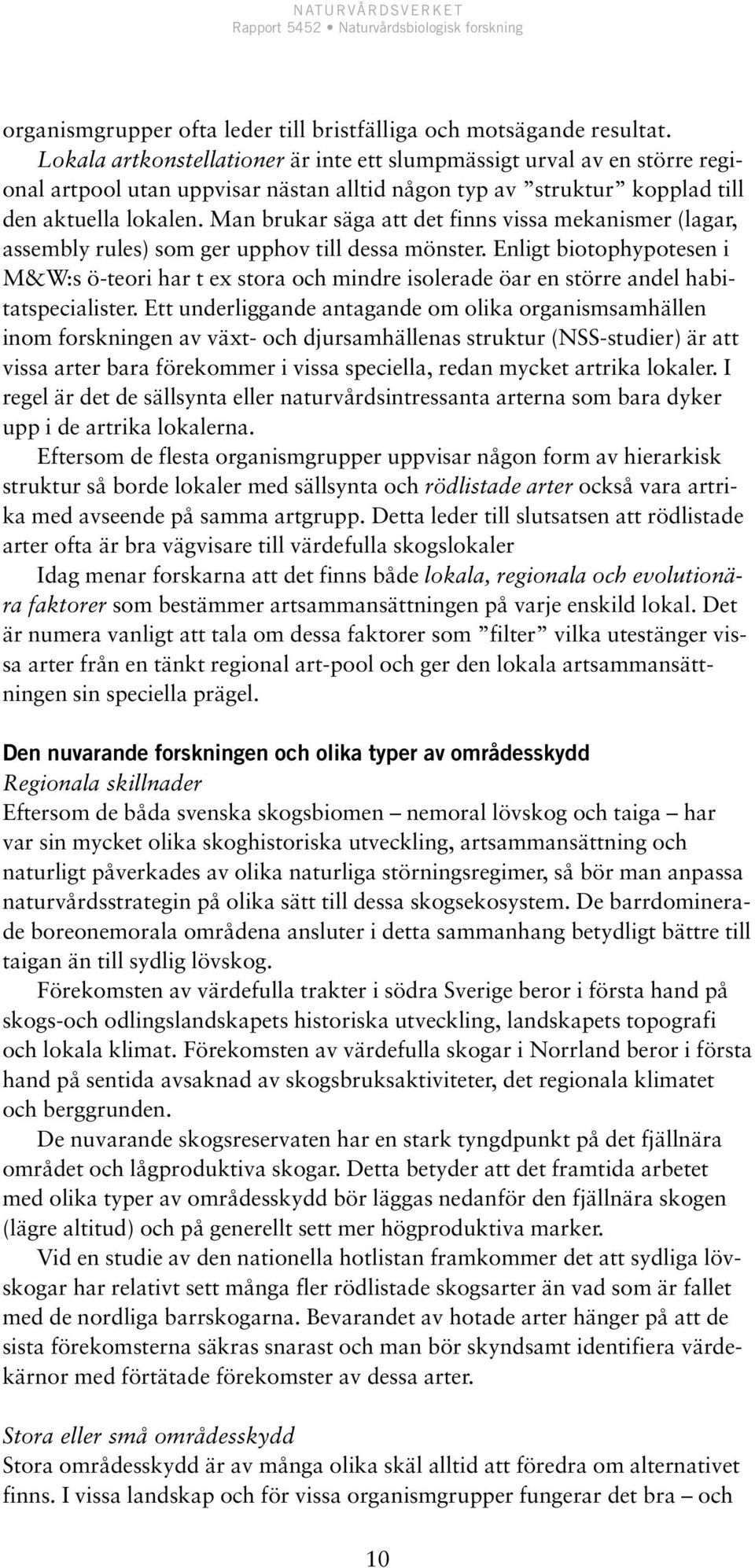 Man brukar säga att det finns vissa mekanismer (lagar, assembly rules) som ger upphov till dessa mönster.