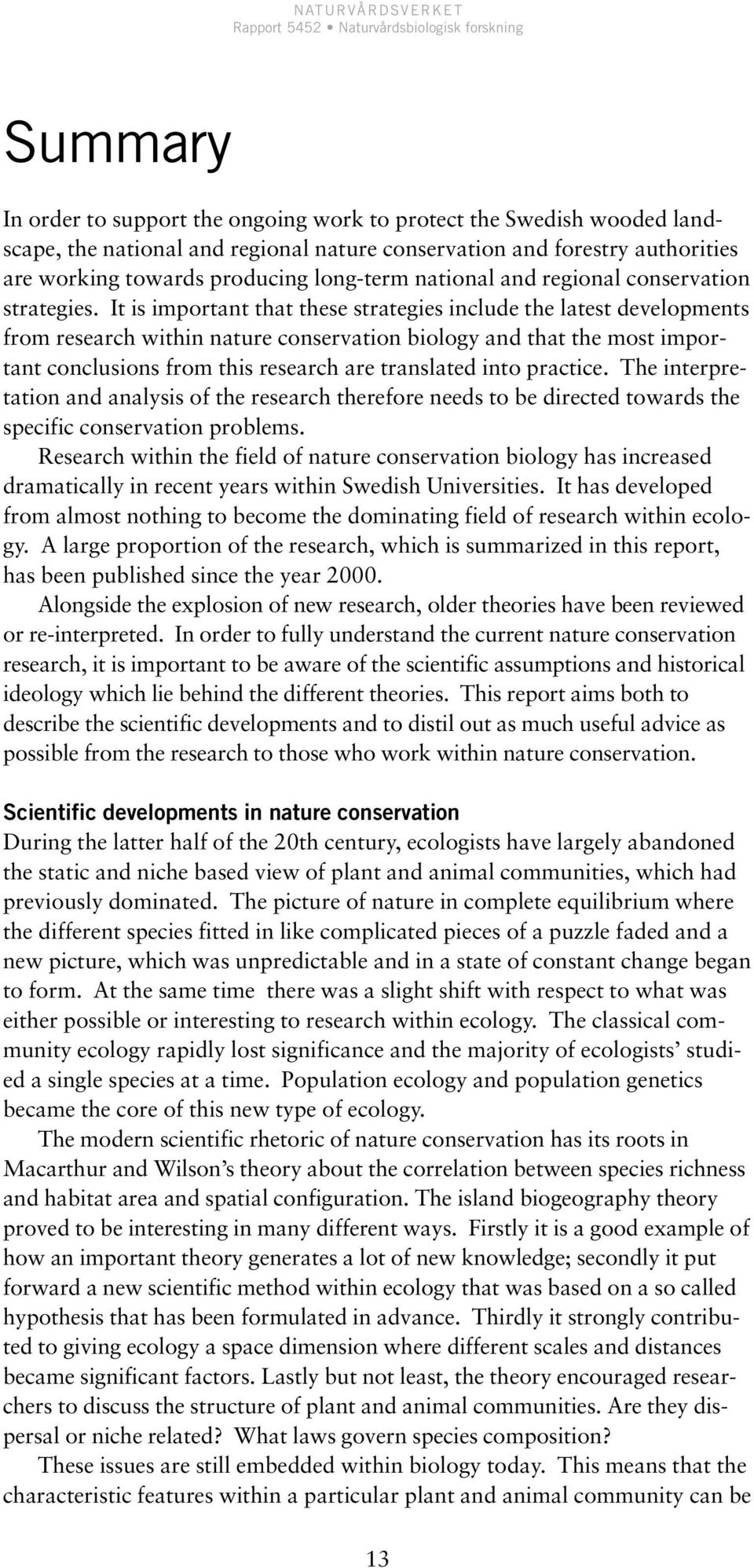 It is important that these strategies include the latest developments from research within nature conservation biology and that the most important conclusions from this research are translated into