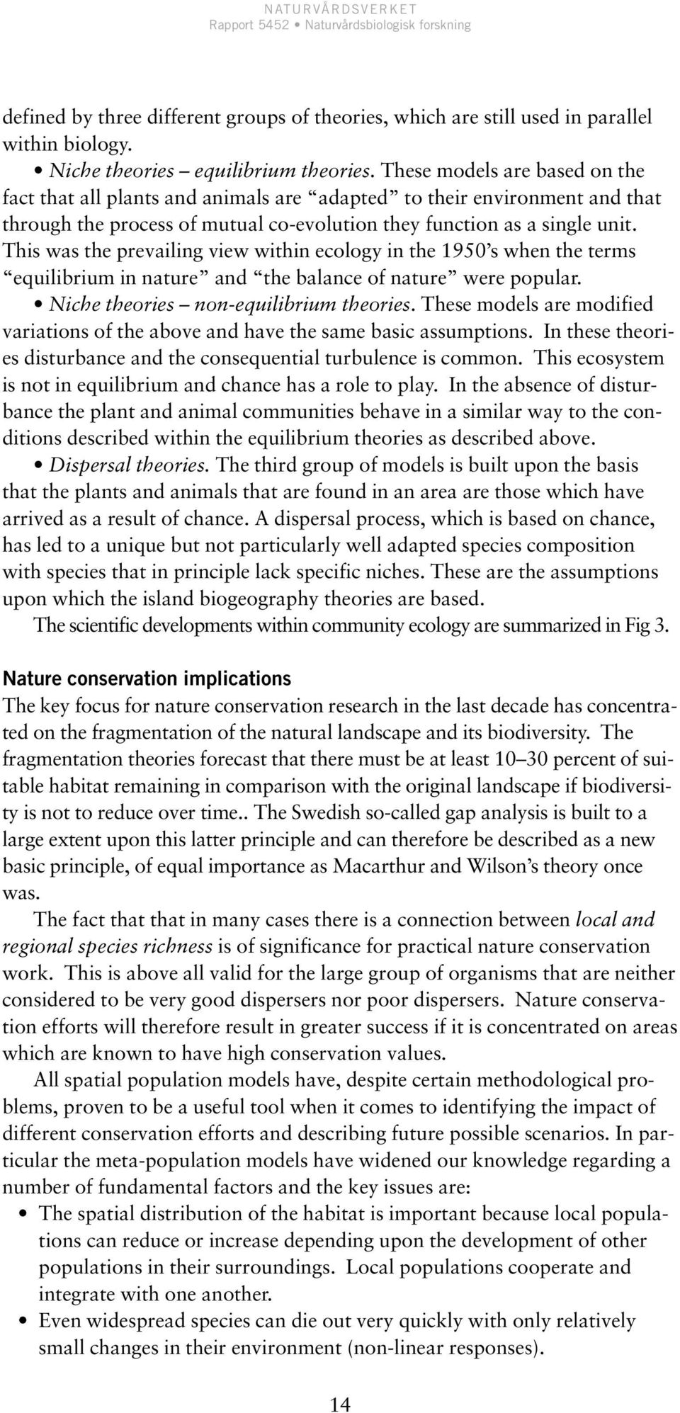 This was the prevailing view within ecology in the 1950 s when the terms equilibrium in nature and the balance of nature were popular. Niche theories non-equilibrium theories.