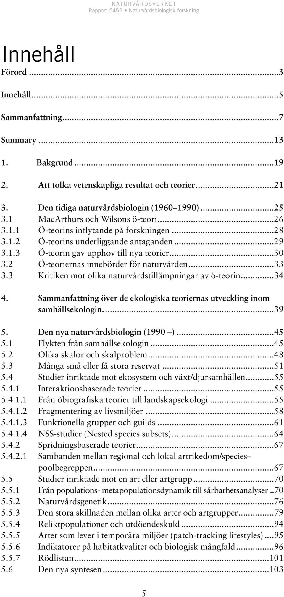 2 Ö-teoriernas innebörder för naturvården...33 3.3 Kritiken mot olika naturvårdstillämpningar av ö-teorin...34 4. Sammanfattning över de ekologiska teoriernas utveckling inom samhällsekologin...39 5.