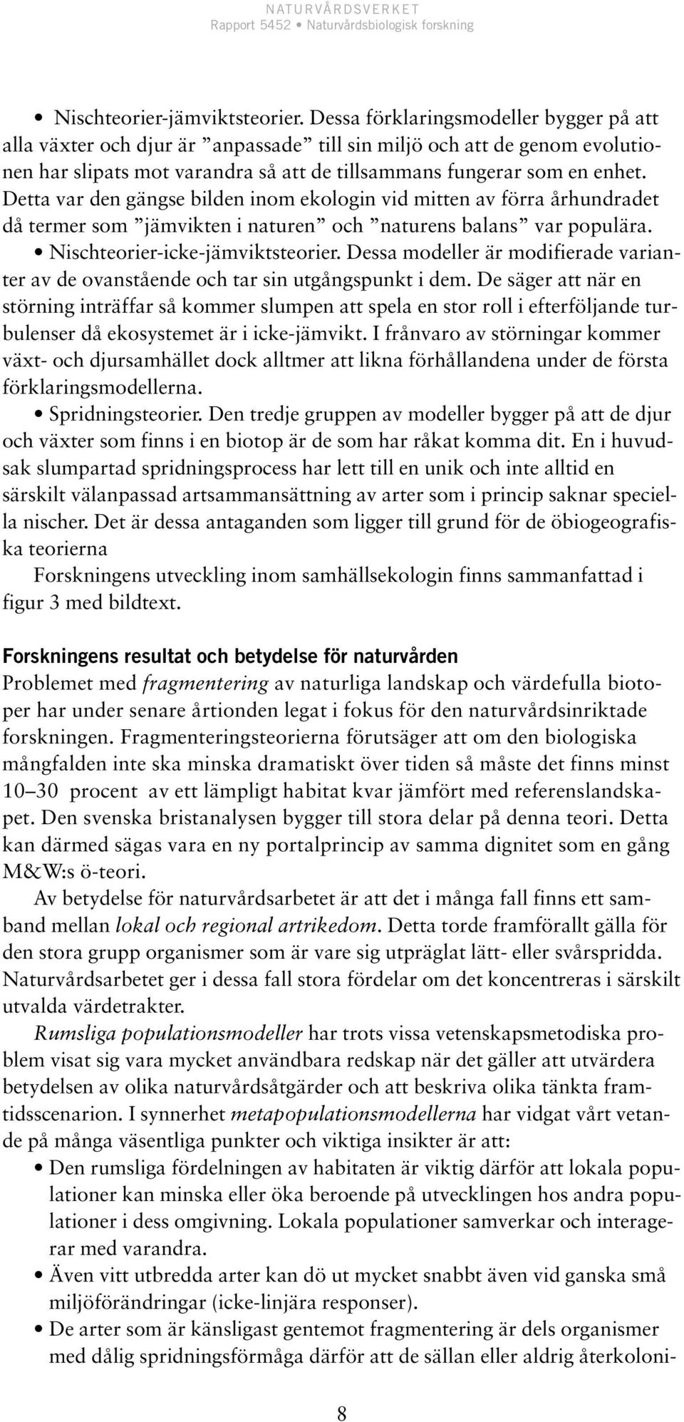 Detta var den gängse bilden inom ekologin vid mitten av förra århundradet då termer som jämvikten i naturen och naturens balans var populära. Nischteorier-icke-jämviktsteorier.