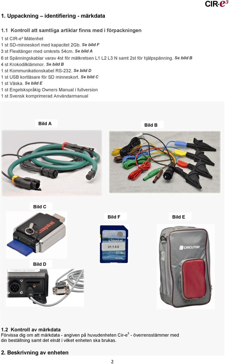 Se bild B 1 st Kommunikationskabel RS-232. Se bild D 1 st USB kortläsare för SD minneskort. Se bild C 1 st Väska.