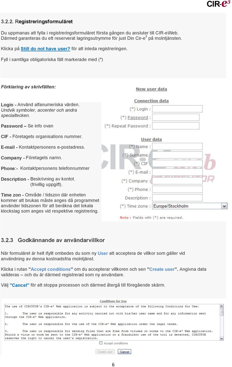 Fyll i samtliga obligatoriska fält markerade med (*) Förklaring av skrivfälten: Login - Använd alfanumeriska värden. Undvik symboler, accenter och andra specialtecken.