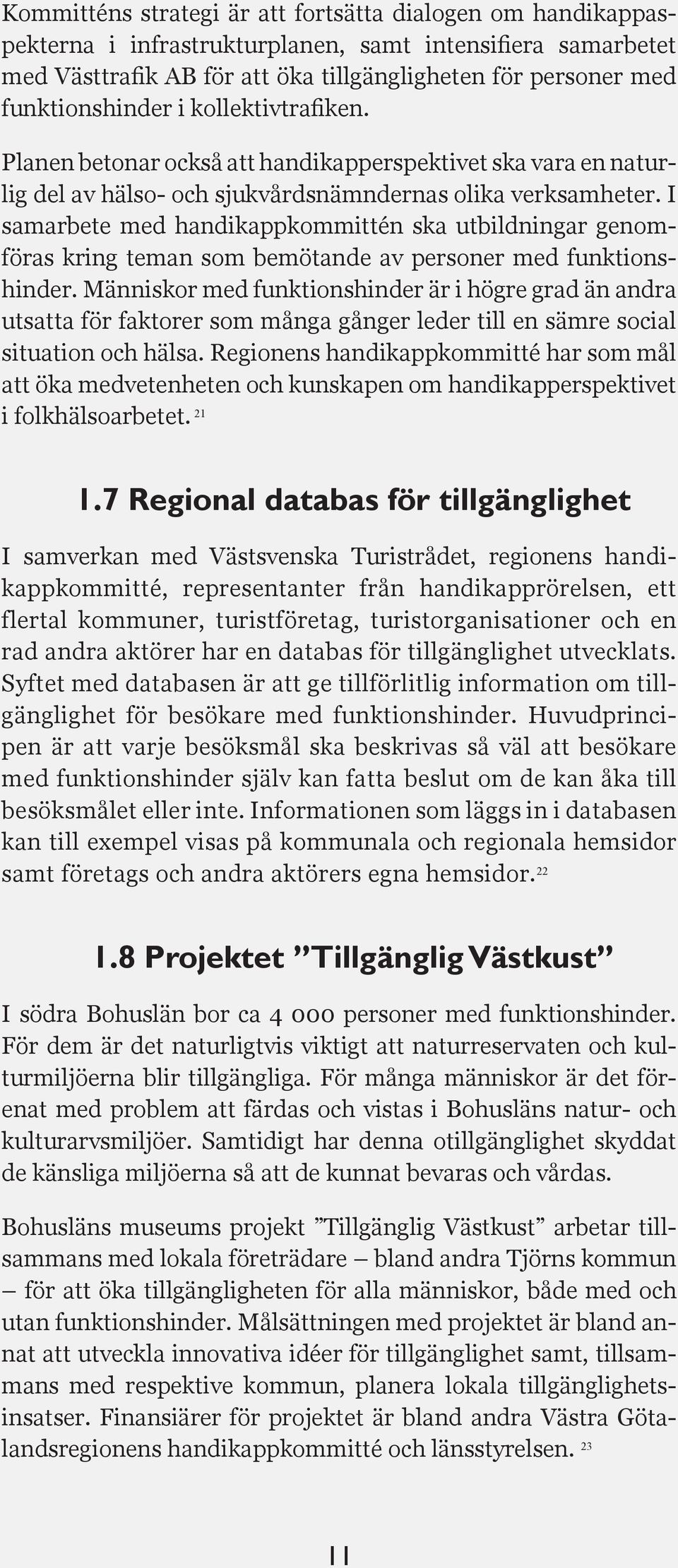 I samarbete med handikappkommittén ska utbildningar genomföras kring teman som bemötande av personer med funktionshinder.