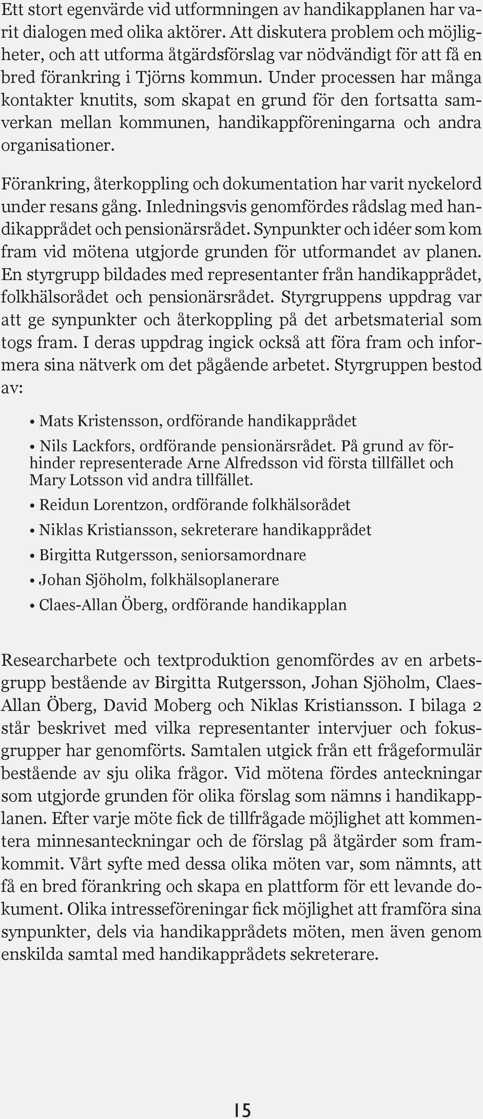 Under processen har många kontakter knutits, som skapat en grund för den fortsatta samverkan mellan kommunen, handikappföreningarna och andra organisationer.