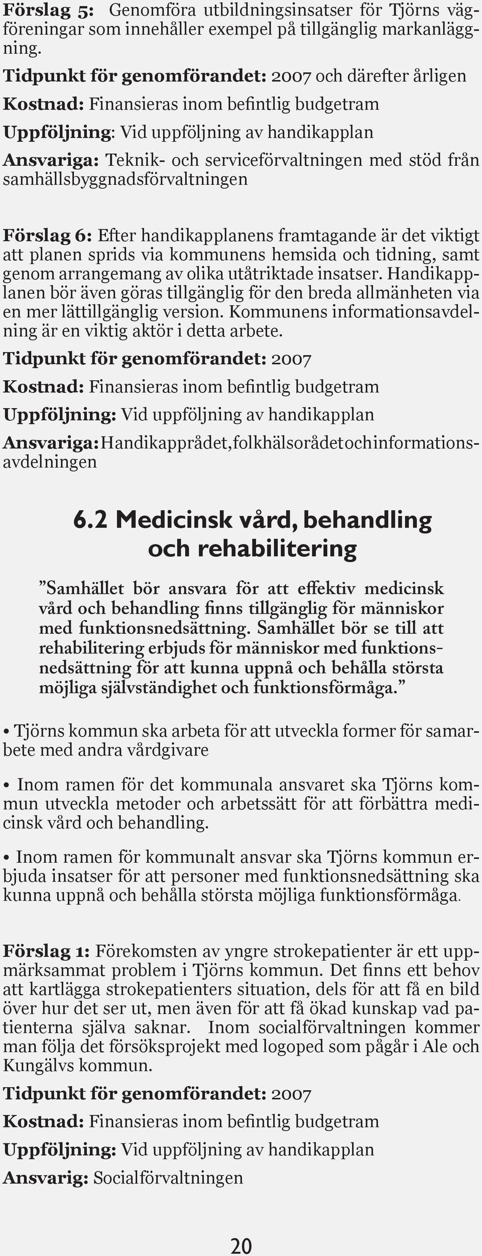 viktigt att planen sprids via kommunens hemsida och tidning, samt genom arrangemang av olika utåtriktade insatser.