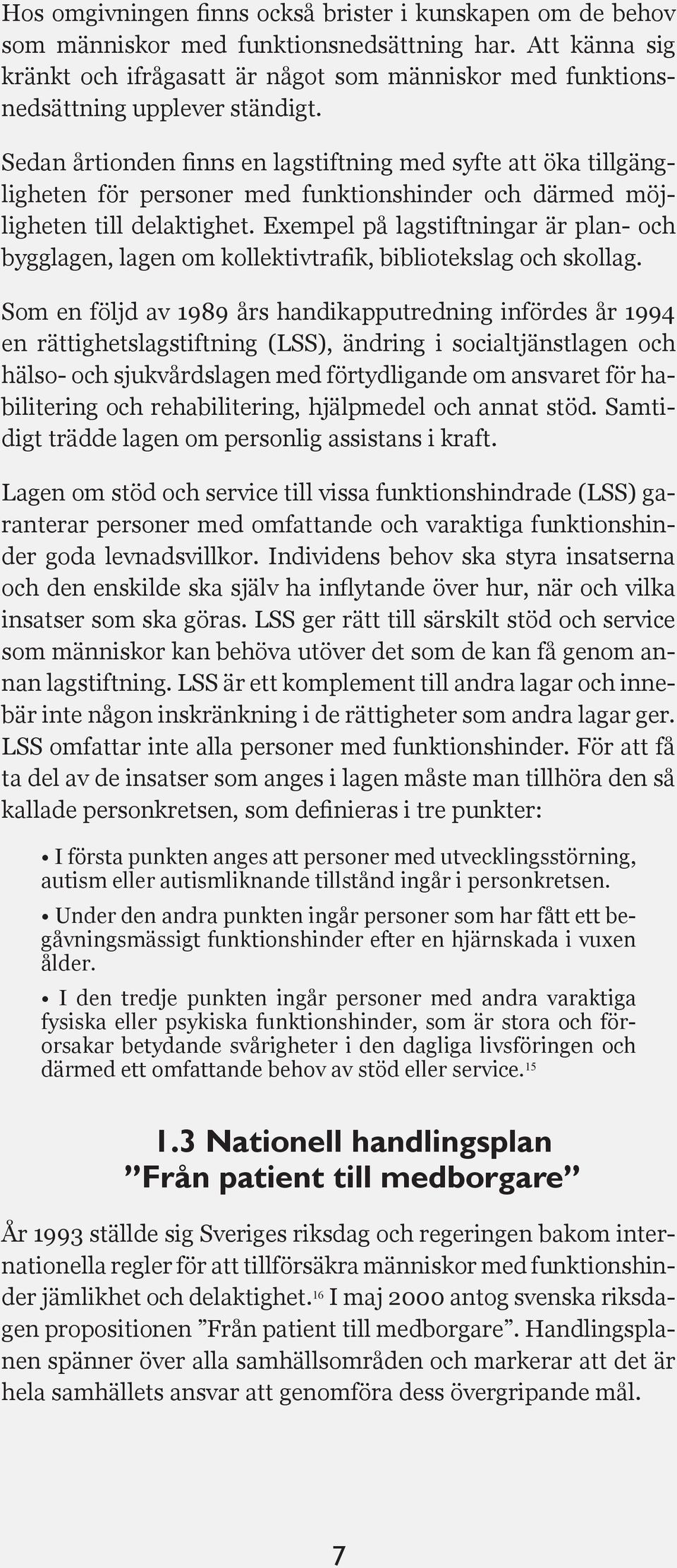 Sedan årtionden finns en lagstiftning med syfte att öka tillgängligheten för personer med funktionshinder och därmed möjligheten till delaktighet.