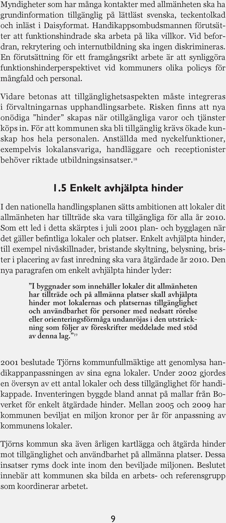 En förutsättning för ett framgångsrikt arbete är att synliggöra funktionshinderperspektivet vid kommuners olika policys för mångfald och personal.