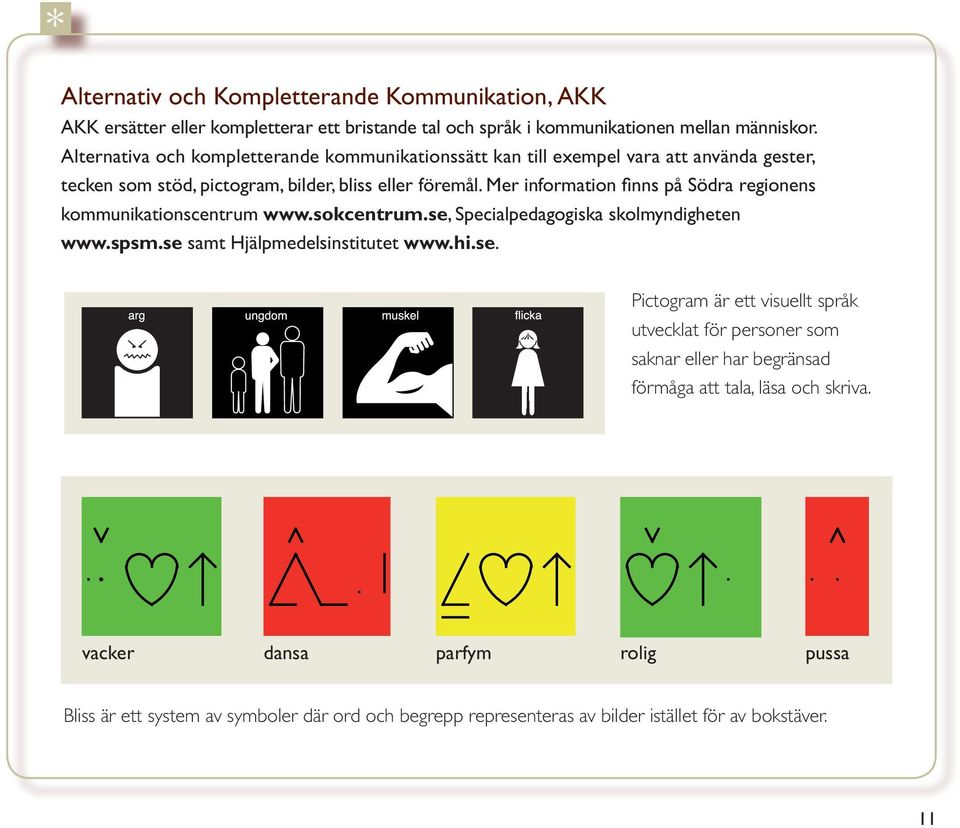 Mer information finns på Södra regionens kommunikationscentrum www.sokcentrum.se,